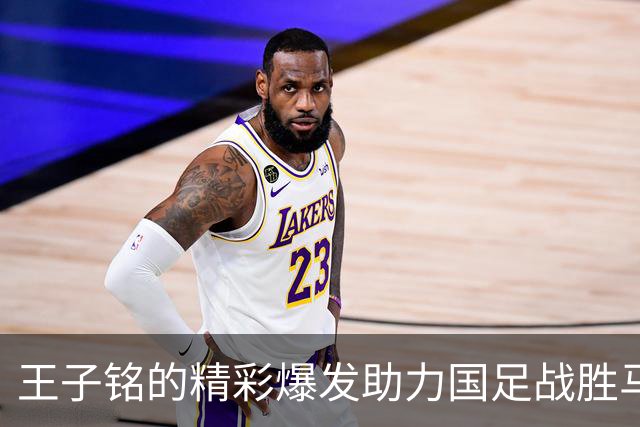 王子铭的精彩爆发助力国足战胜马尔代夫